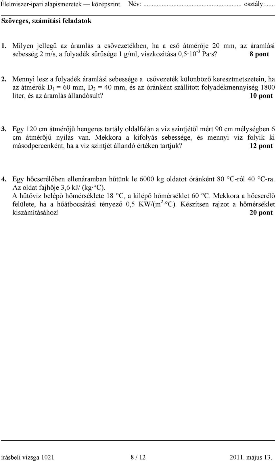 állandósult? 10 pont 3. Egy 120 cm átmérőjű hengeres tartály oldalfalán a víz szintjétől mért 90 cm mélységben 6 cm átmérőjű nyílás van.