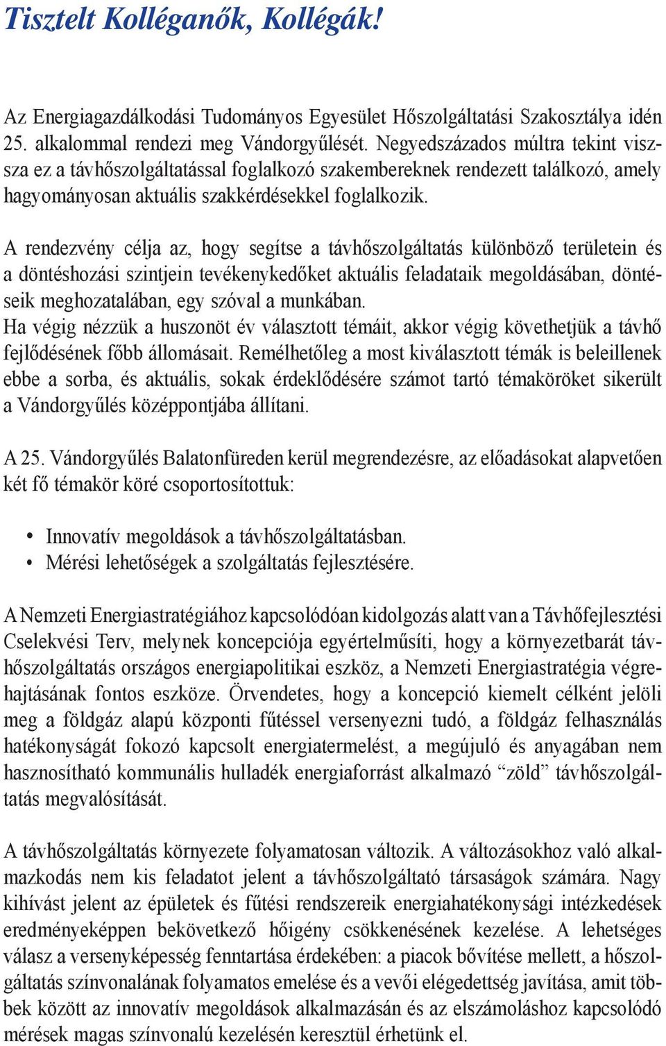 A rendezvény célja az, hogy segítse a távhőszolgáltatás különböző területein és a döntéshozási szintjein tevékenykedőket aktuális feladataik megoldásában, döntéseik meghozatalában, egy szóval a