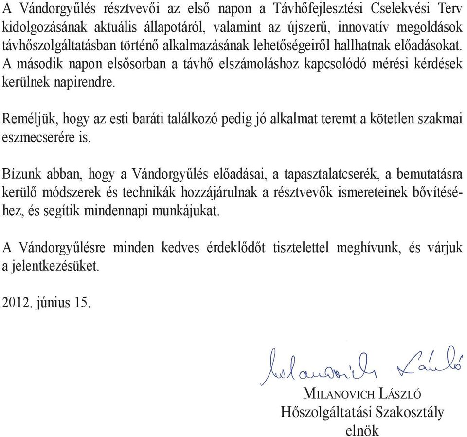 Reméljük, hogy az esti baráti találkozó pedig jó alkalmat teremt a kötetlen szakmai eszmecserére is.