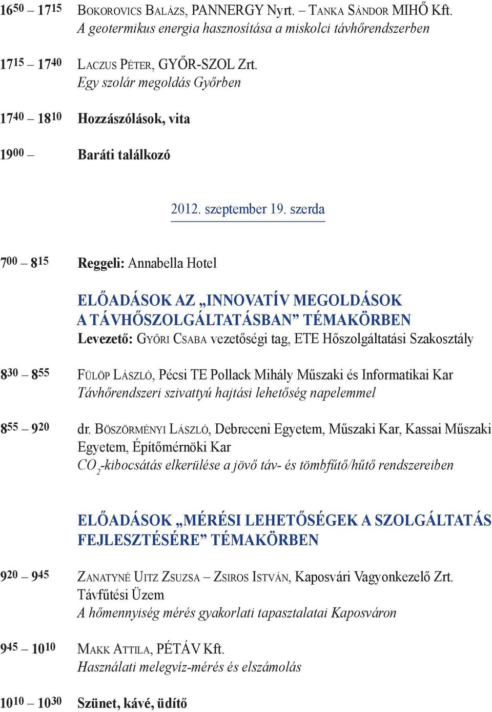 szerda 7 00 815 Reggeli: Annabella Hotel Előadások az Innovatív megoldások a távhőszolgáltatásban témakörben Levezető: Győri Csaba vezetőségi tag, ETE Hőszolgáltatási Szakosztály 830 855 Fülöp