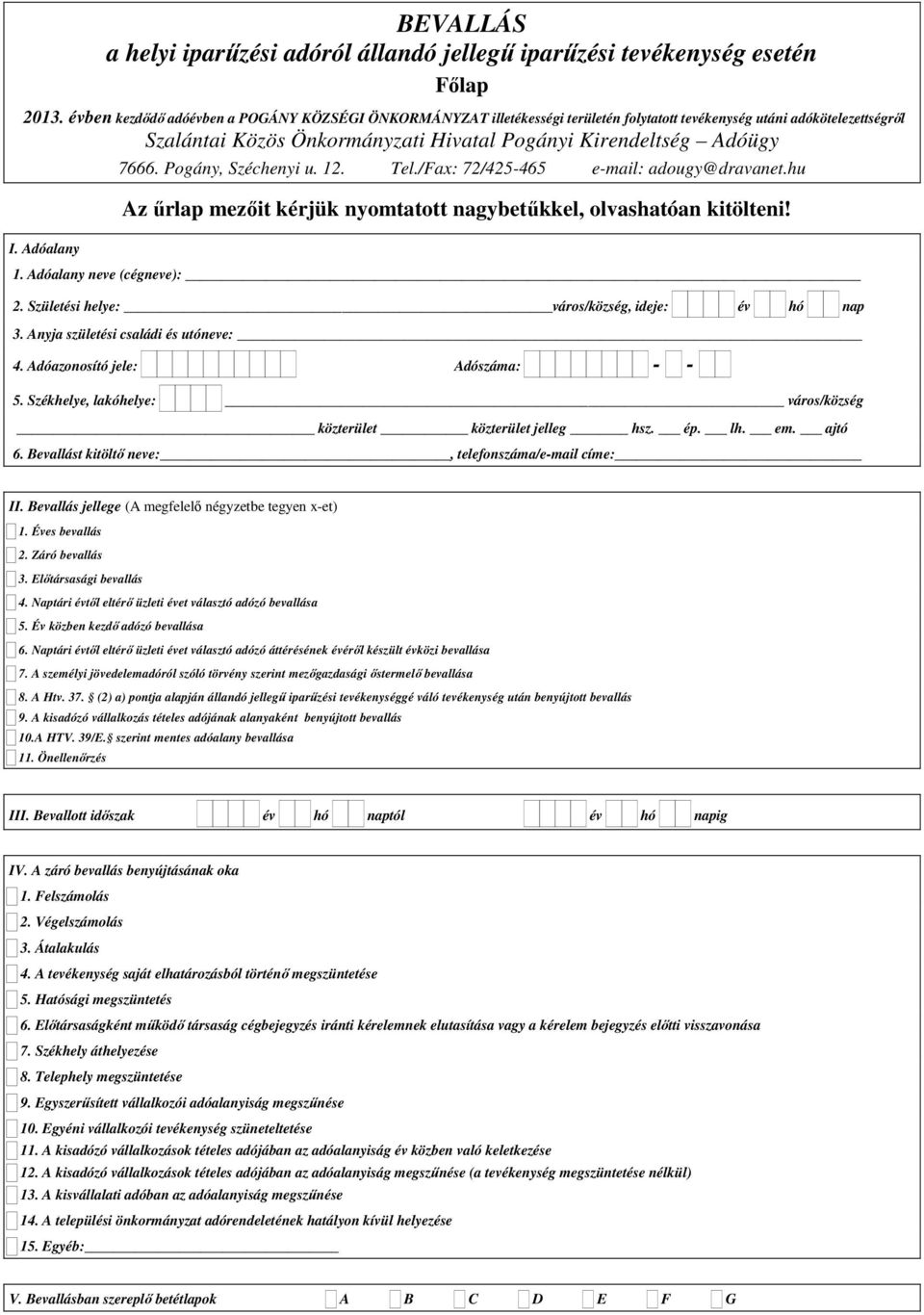 Pogány, Széchenyi u. 12. Tel./Fax: 72/425-465 e-mail: adougy@dravanet.hu Az űrlap mezőit kérjük nyomtatott nagybetűkkel, olvashatóan kitölteni! 1. Adóalany neve (cégneve): 2.