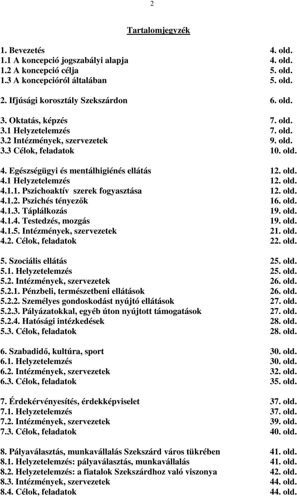 old. 4.1.2. Pszichés tényezők 16. old. 4.1.3. Táplálkozás 19. old. 4.1.4. Testedzés, mozgás 19. old. 4.1.5. Intézmények, szervezetek 21. old. 4.2. Célok, feladatok 22. old. 5. Szociális ellátás 25.