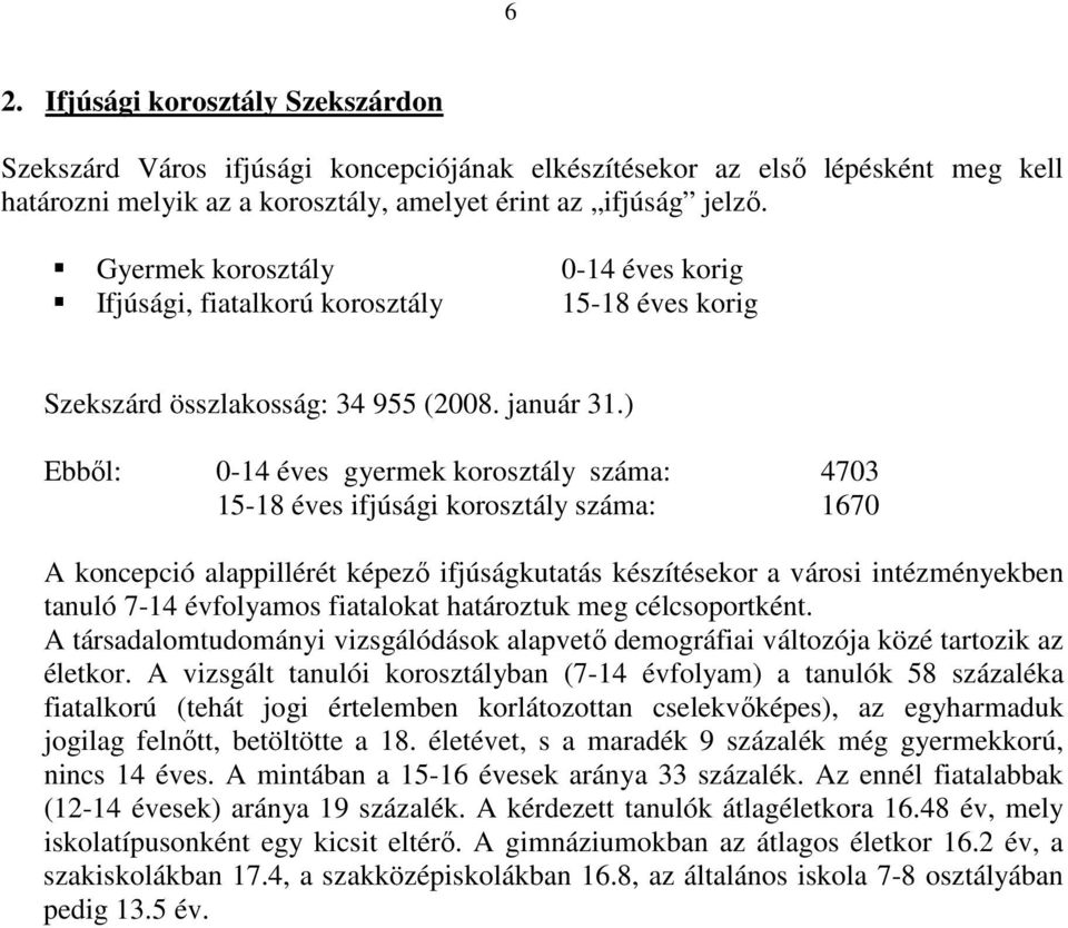 ) Ebből: 0-14 éves gyermek korosztály száma: 4703 15-18 éves ifjúsági korosztály száma: 1670 A koncepció alappillérét képező ifjúságkutatás készítésekor a városi intézményekben tanuló 7-14 évfolyamos