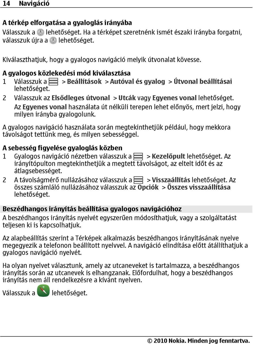 lehet előnyös, mert jelzi, hogy milyen irányba gyalogolunk. A gyalogos navigáció használata során megtekinthetjük például, hogy mekkora távolságot tettünk meg, és milyen sebességgel.