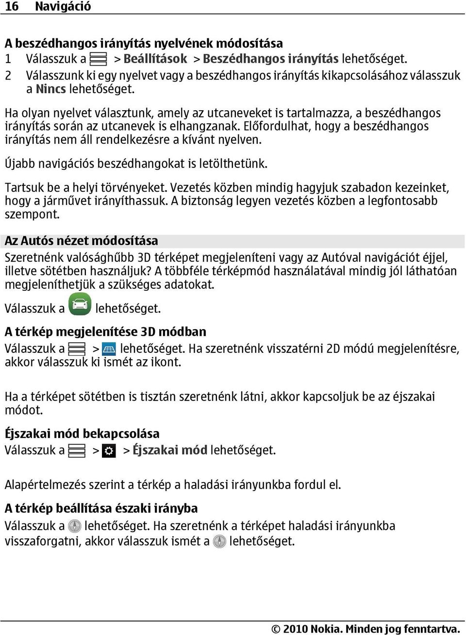 Előfordulhat, hogy a beszédhangos irányítás nem áll rendelkezésre a kívánt nyelven. Újabb navigációs beszédhangokat is letölthetünk. Tartsuk be a helyi törvényeket.