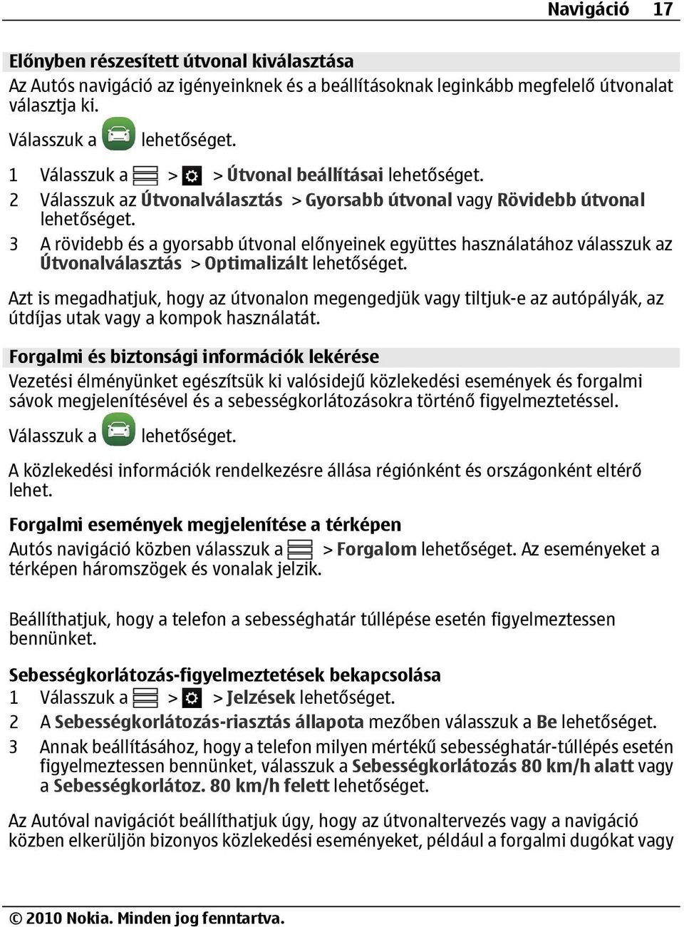 Optimalizált Azt is megadhatjuk, hogy az útvonalon megengedjük vagy tiltjuk-e az autópályák, az útdíjas utak vagy a kompok használatát.