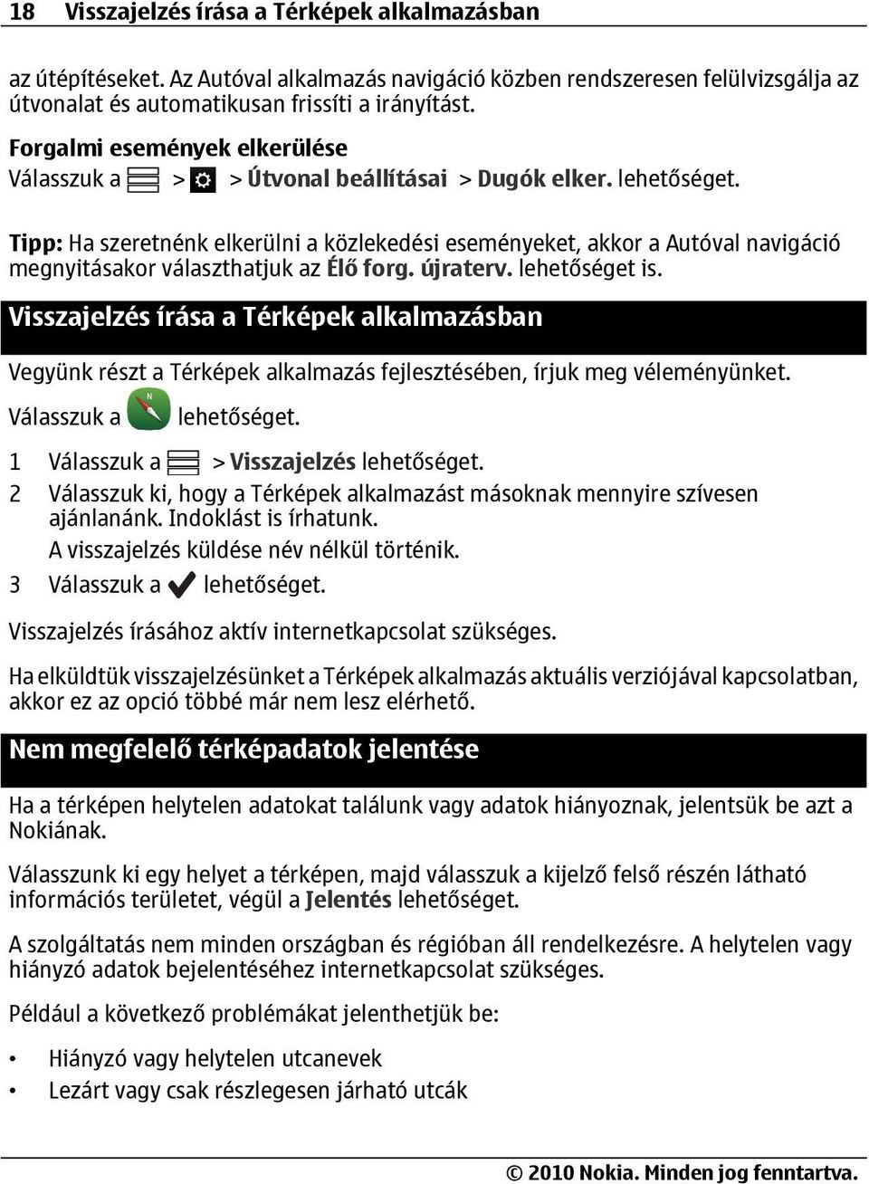 újraterv. lehetőséget is. Visszajelzés írása a Térképek alkalmazásban Vegyünk részt a Térképek alkalmazás fejlesztésében, írjuk meg véleményünket.