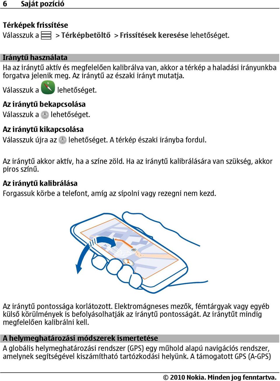 Ha az iránytű kalibrálására van szükség, akkor piros színű. Az iránytű kalibrálása Forgassuk körbe a telefont, amíg az sípolni vagy rezegni nem kezd. Az iránytű pontossága korlátozott.