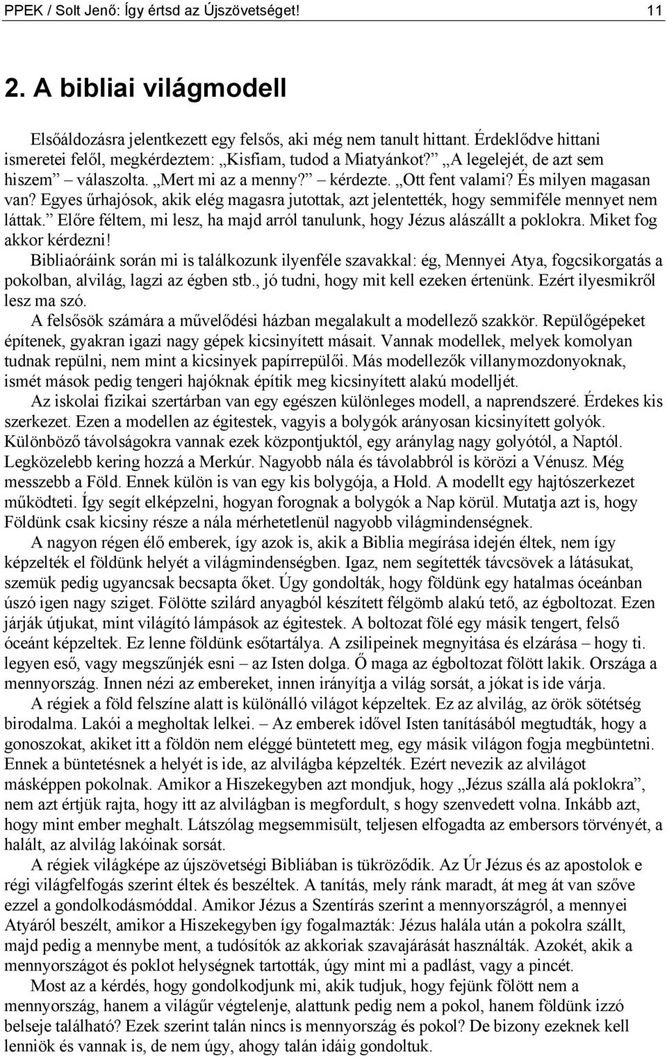 Egyes űrhajósok, akik elég magasra jutottak, azt jelentették, hogy semmiféle mennyet nem láttak. Előre féltem, mi lesz, ha majd arról tanulunk, hogy Jézus alászállt a poklokra.