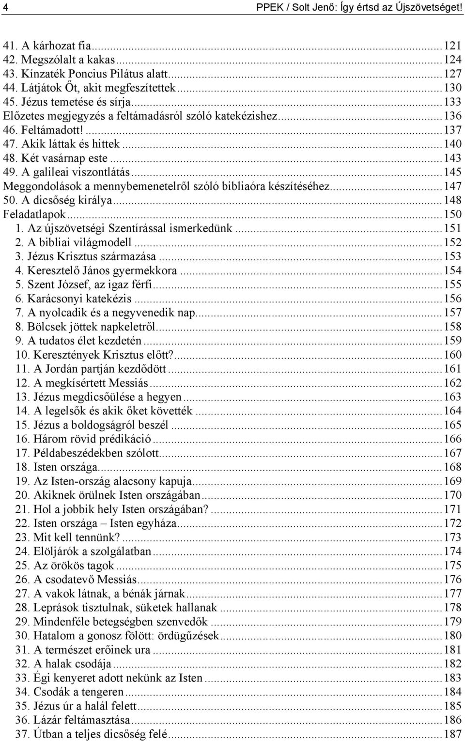 A galileai viszontlátás...145 Meggondolások a mennybemenetelről szóló bibliaóra készítéséhez...147 50. A dicsőség királya...148 Feladatlapok...150 1. Az újszövetségi Szentírással ismerkedünk...151 2.