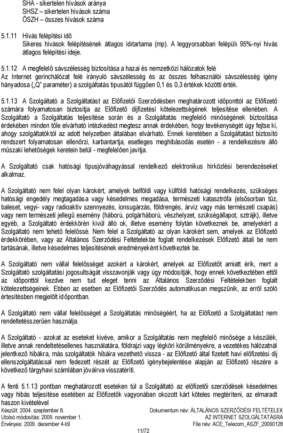 12 A megfelelő sávszélesség biztosítása a hazai és nemzetközi hálózatok felé Az Internet gerinchálózat felé irányuló sávszélesség és az összes felhasználói sávszélesség igény hányadosa ( Q paraméter)