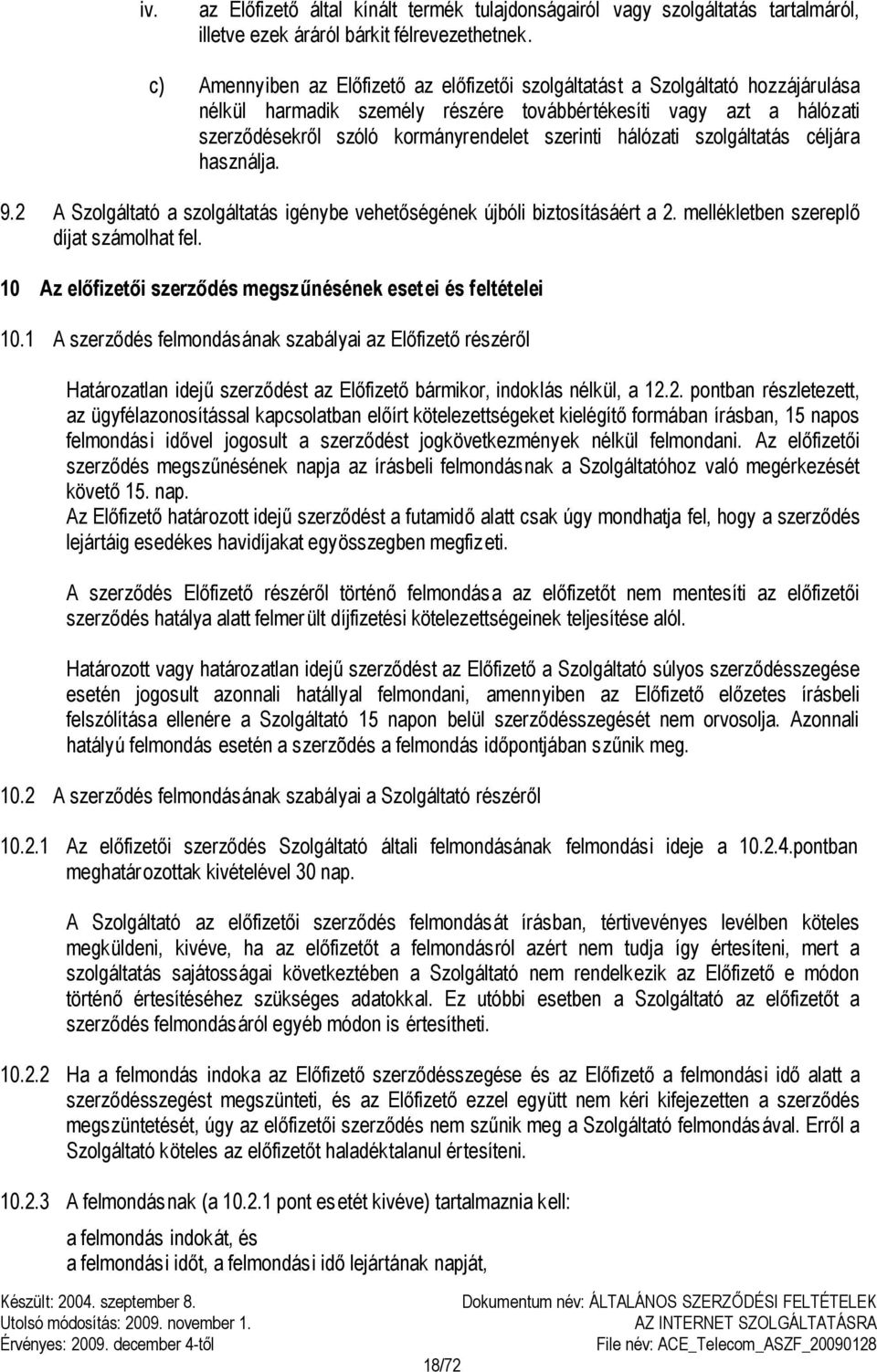 hálózati szolgáltatás céljára használja. 9.2 A Szolgáltató a szolgáltatás igénybe vehetőségének újbóli biztosításáért a 2. mellékletben szereplő díjat számolhat fel.