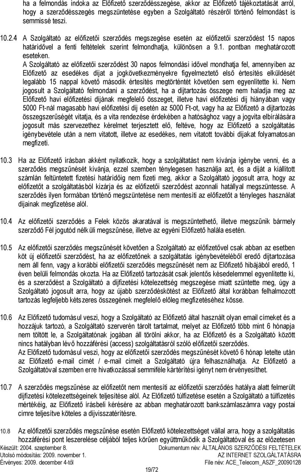 A Szolgáltató az előfizetői szerződést 30 napos felmondási idővel mondhatja fel, amennyiben az Előfizető az esedékes díjat a jogkövetkezményekre figyelmeztető első értesítés elküldését legalább 15