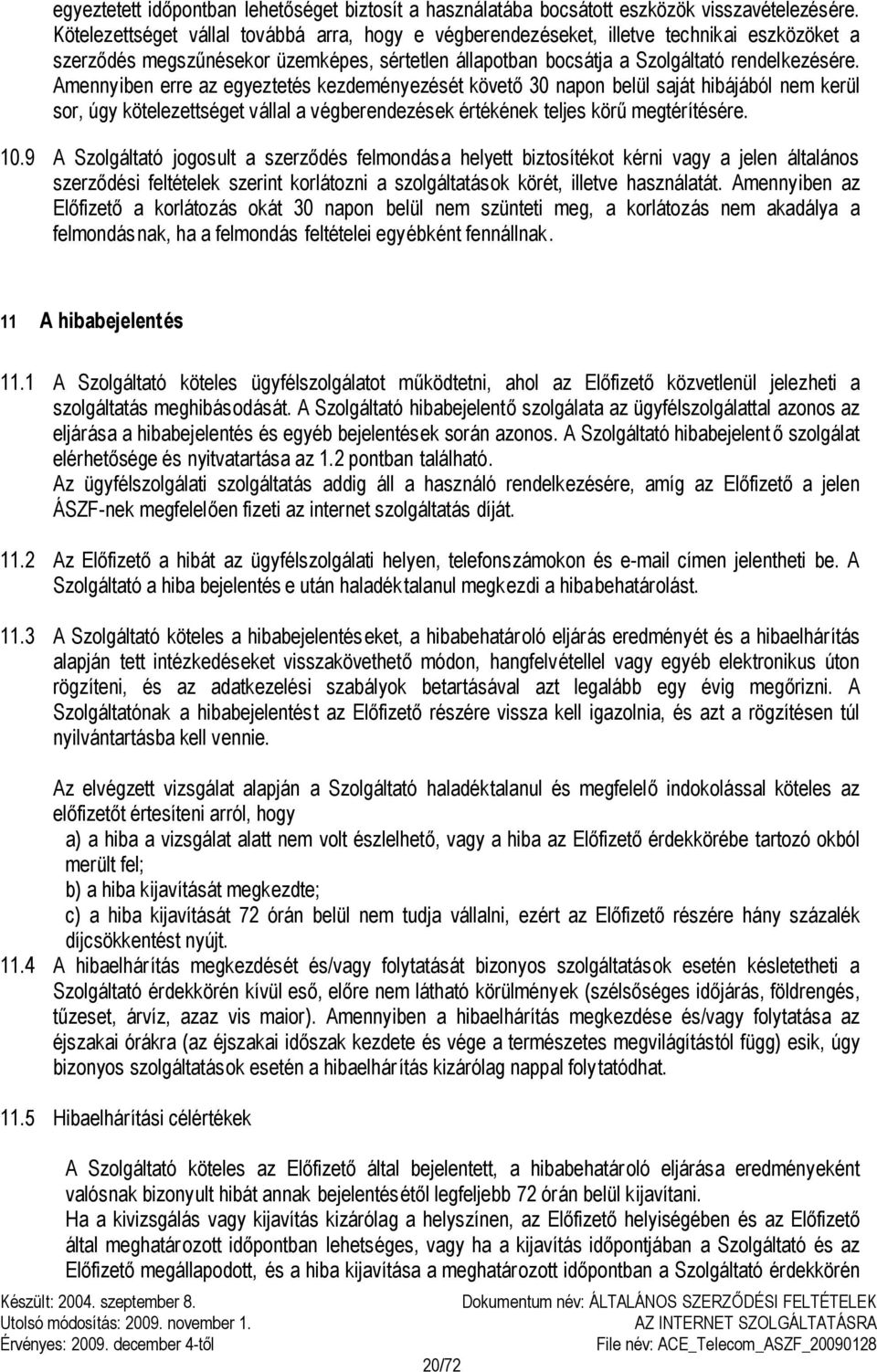 Amennyiben erre az egyeztetés kezdeményezését követő 30 napon belül saját hibájából nem kerül sor, úgy kötelezettséget vállal a végberendezések értékének teljes körű megtérítésére. 10.