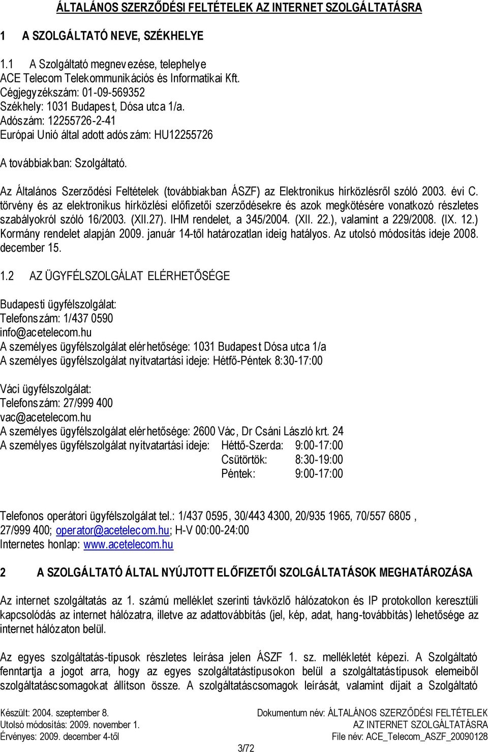 Az Általános Szerződési Feltételek (továbbiakban ÁSZF) az Elektronikus hírközlésről szóló 2003. évi C.