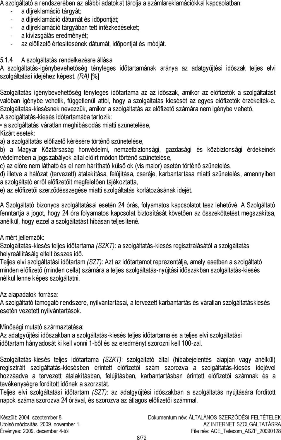 4 A szolgáltatás rendelkezésre állása A szolgáltatás-igénybevehetőség tényleges időtartamának aránya az adatgyűjtési időszak teljes elvi szolgáltatási idejéhez képest.