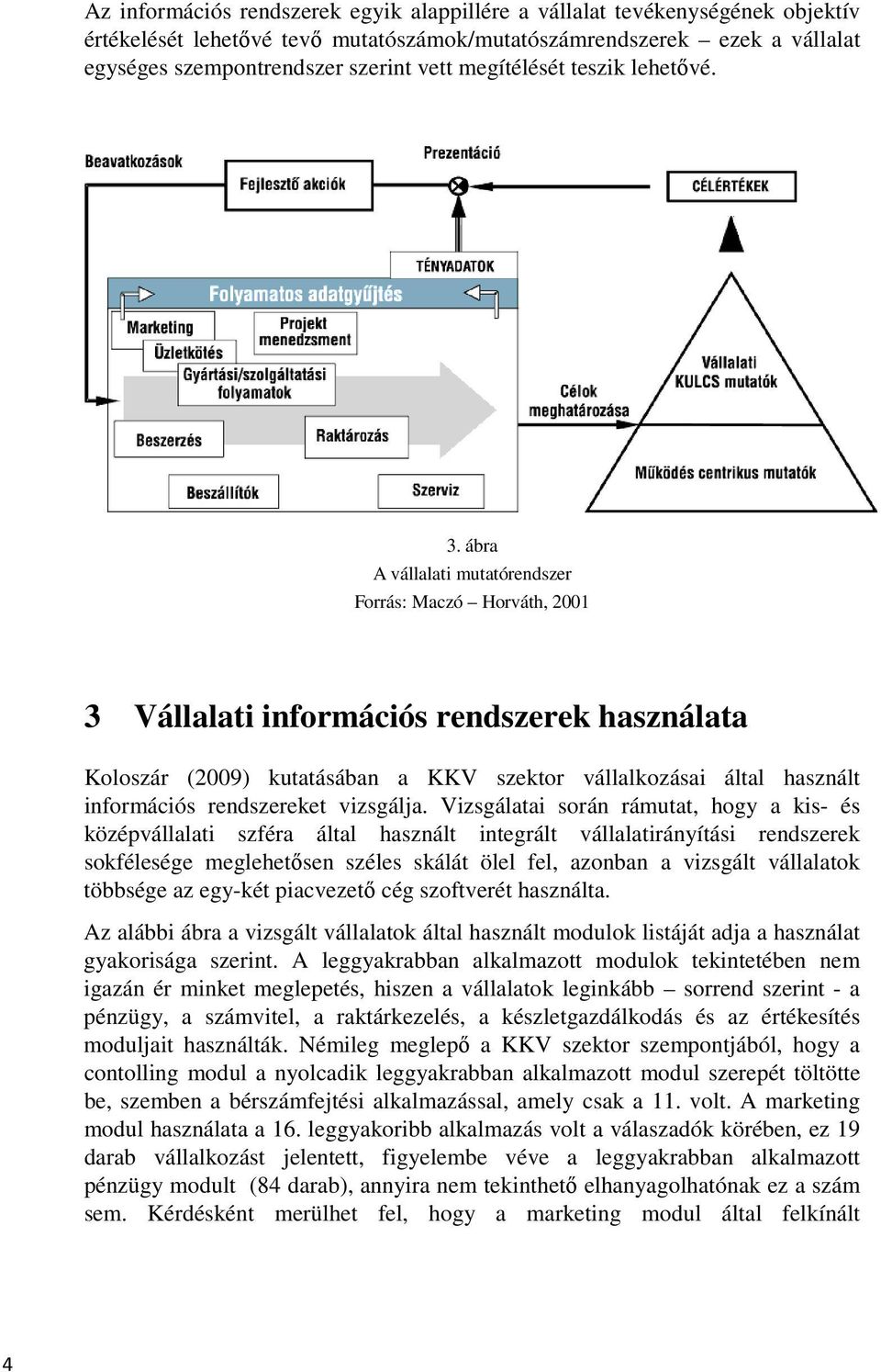 ábra A vállalati mutatórendszer Forrás: Maczó Horváth, 2001 3 Vállalati információs rendszerek használata Koloszár (2009) kutatásában a KKV szektor vállalkozásai által használt információs