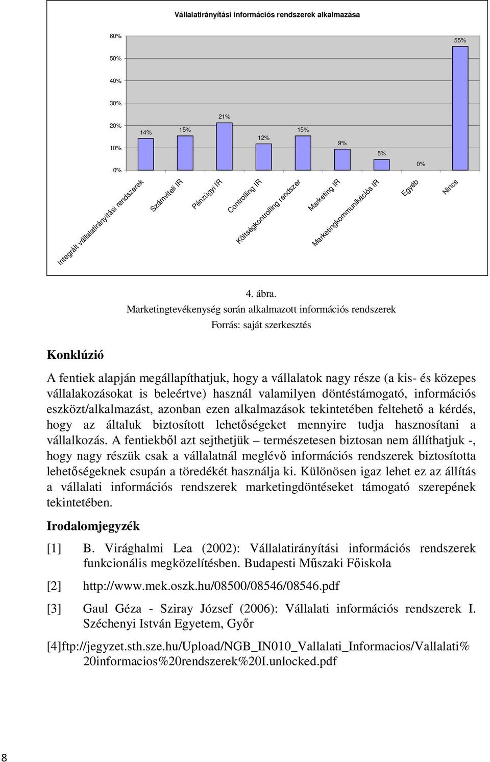 Marketingtevékenység során alkalmazott információs rendszerek Forrás: saját szerkesztés Konklúzió A fentiek alapján megállapíthatjuk, hogy a vállalatok nagy része (a kis- és közepes vállalakozásokat