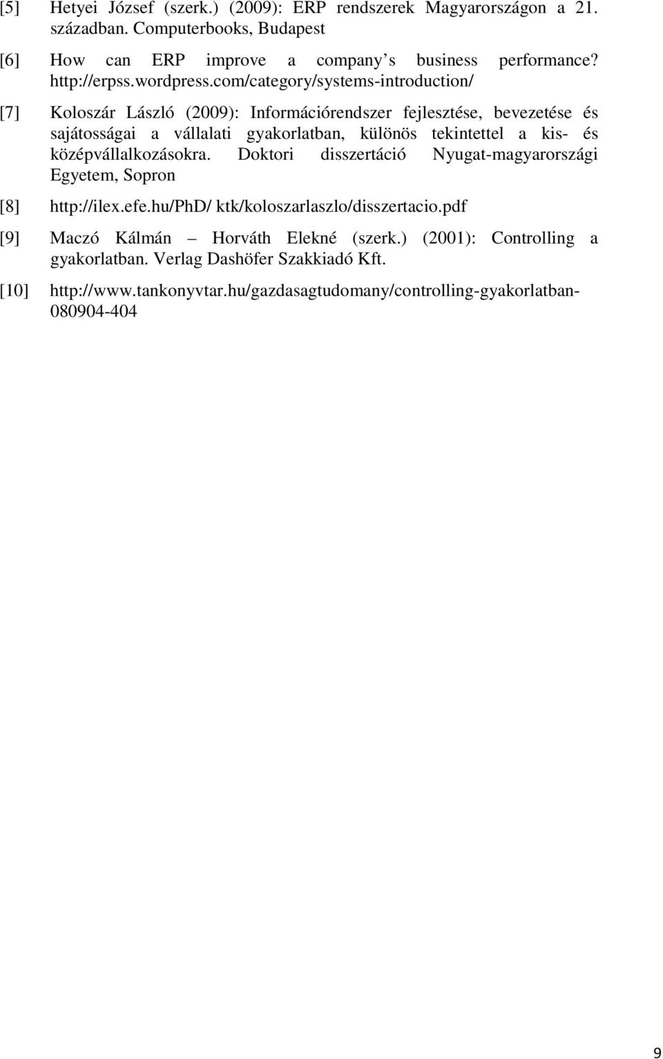 com/category/systems-introduction/ [7] Koloszár László (2009): Információrendszer fejlesztése, bevezetése és sajátosságai a vállalati gyakorlatban, különös tekintettel a kis-