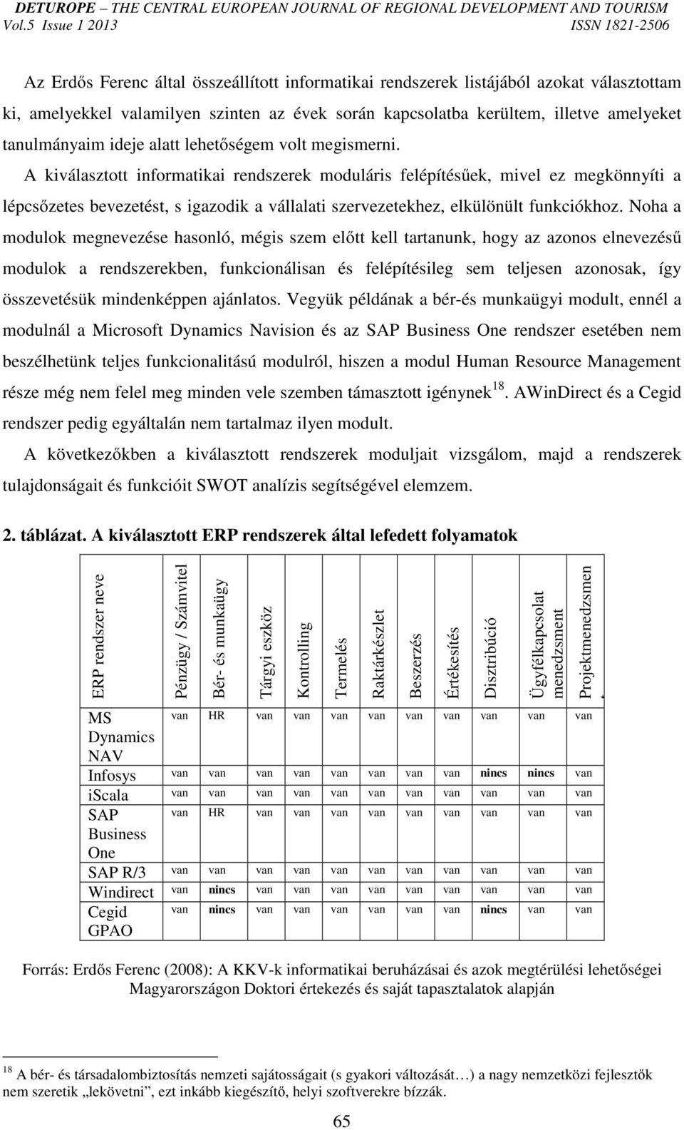 A kiválasztott informatikai rendszerek moduláris felépítésűek, mivel ez megkönnyíti a lépcsőzetes bevezetést, s igazodik a vállalati szervezetekhez, elkülönült funkciókhoz.