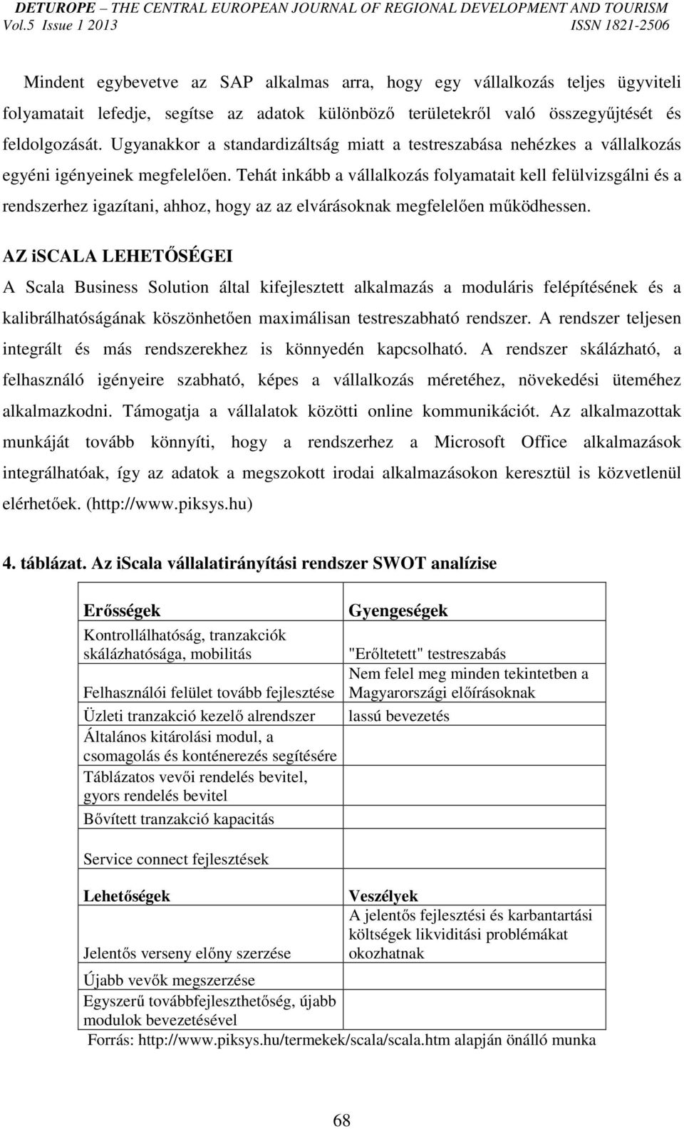 Tehát inkább a vállalkozás folyamatait kell felülvizsgálni és a rendszerhez igazítani, ahhoz, hogy az az elvárásoknak megfelelően működhessen.