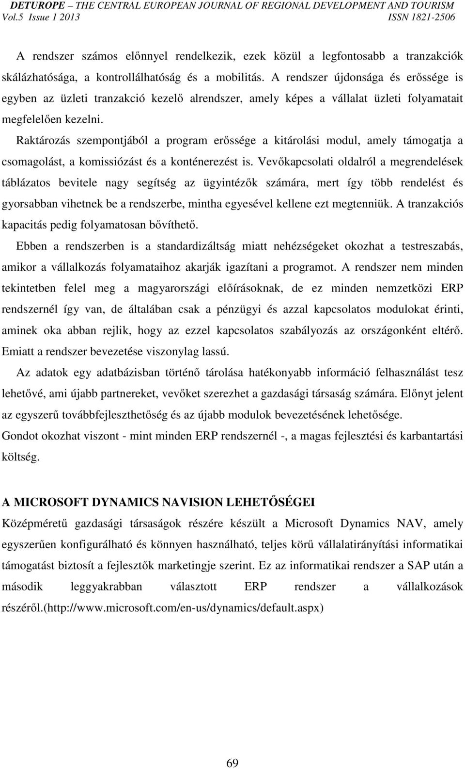 Raktározás szempontjából a program erőssége a kitárolási modul, amely támogatja a csomagolást, a komissiózást és a konténerezést is.