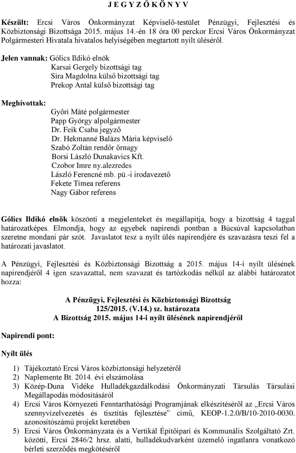 Jelen vannak: Gólics Ildikó elnök Karsai Gergely bizottsági tag Sira Magdolna külső bizottsági tag Prekop Antal külső bizottsági tag Meghívottak: Győri Máté polgármester Papp György alpolgármester Dr.