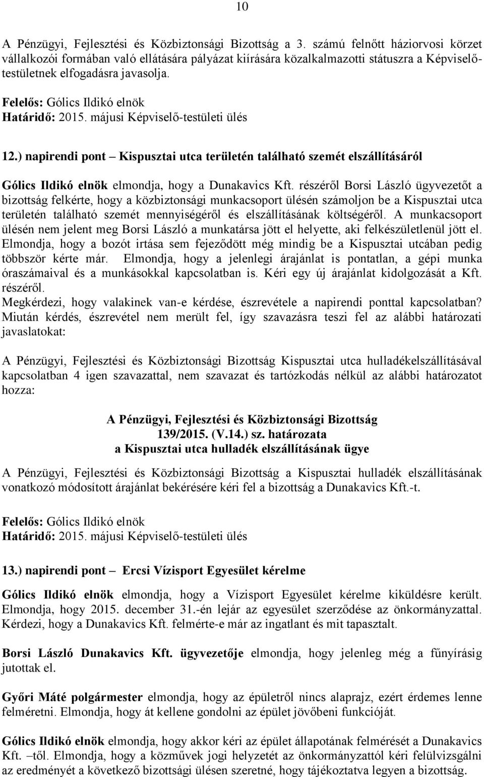 részéről Borsi László ügyvezetőt a bizottság felkérte, hogy a közbiztonsági munkacsoport ülésén számoljon be a Kispusztai utca területén található szemét mennyiségéről és elszállításának költségéről.