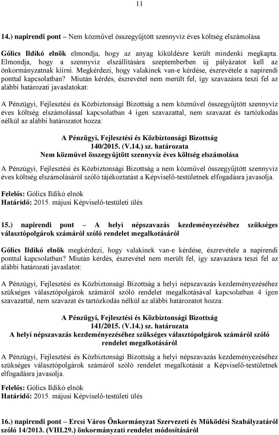 Miután kérdés, észrevétel nem merült fel, így szavazásra teszi fel az alábbi határozati javaslatokat: a nem közművel összegyűjtött szennyvíz éves költség elszámolással kapcsolatban 4 igen