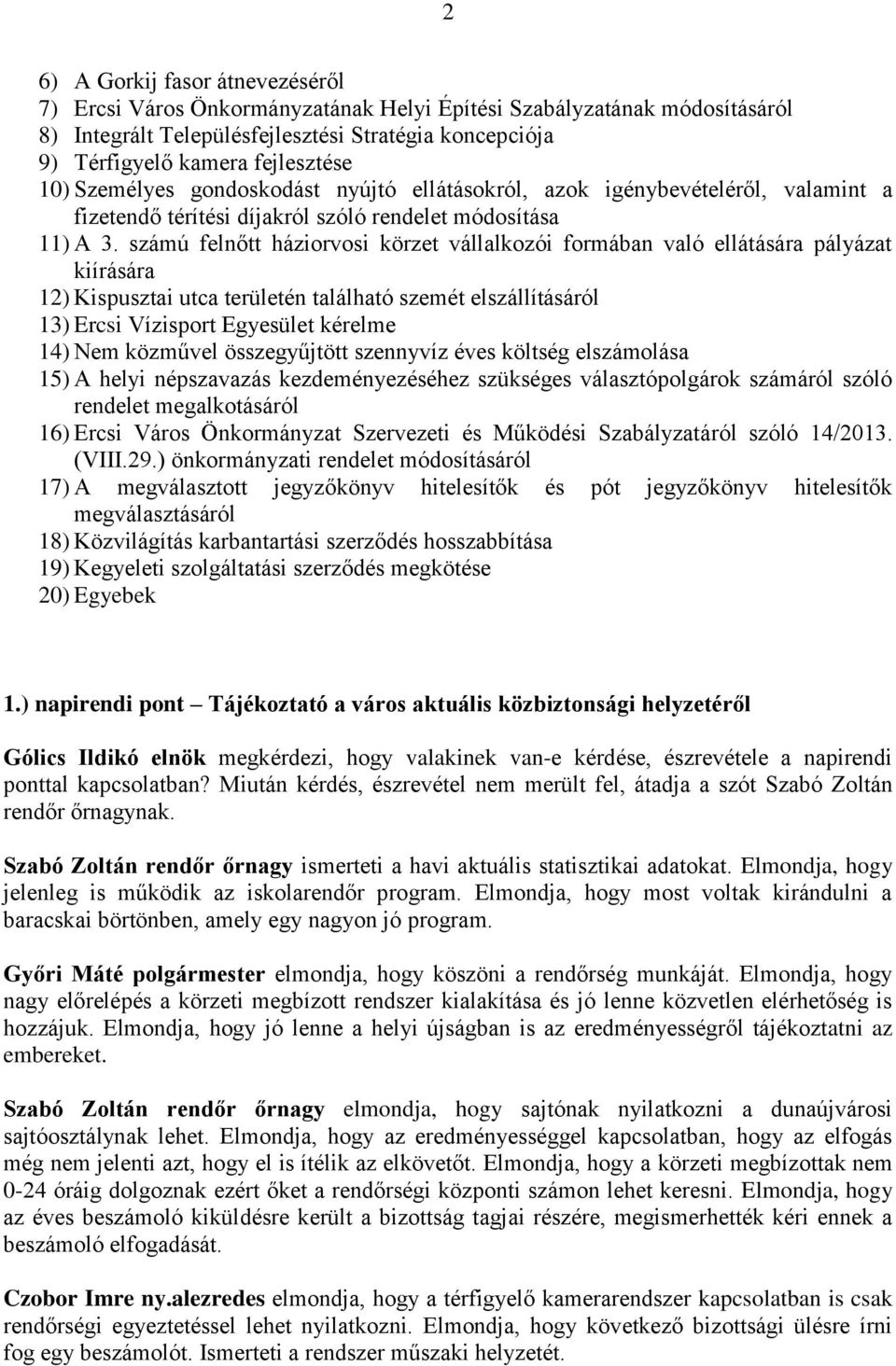 számú felnőtt háziorvosi körzet vállalkozói formában való ellátására pályázat kiírására 12) Kispusztai utca területén található szemét elszállításáról 13) Ercsi Vízisport Egyesület kérelme 14) Nem