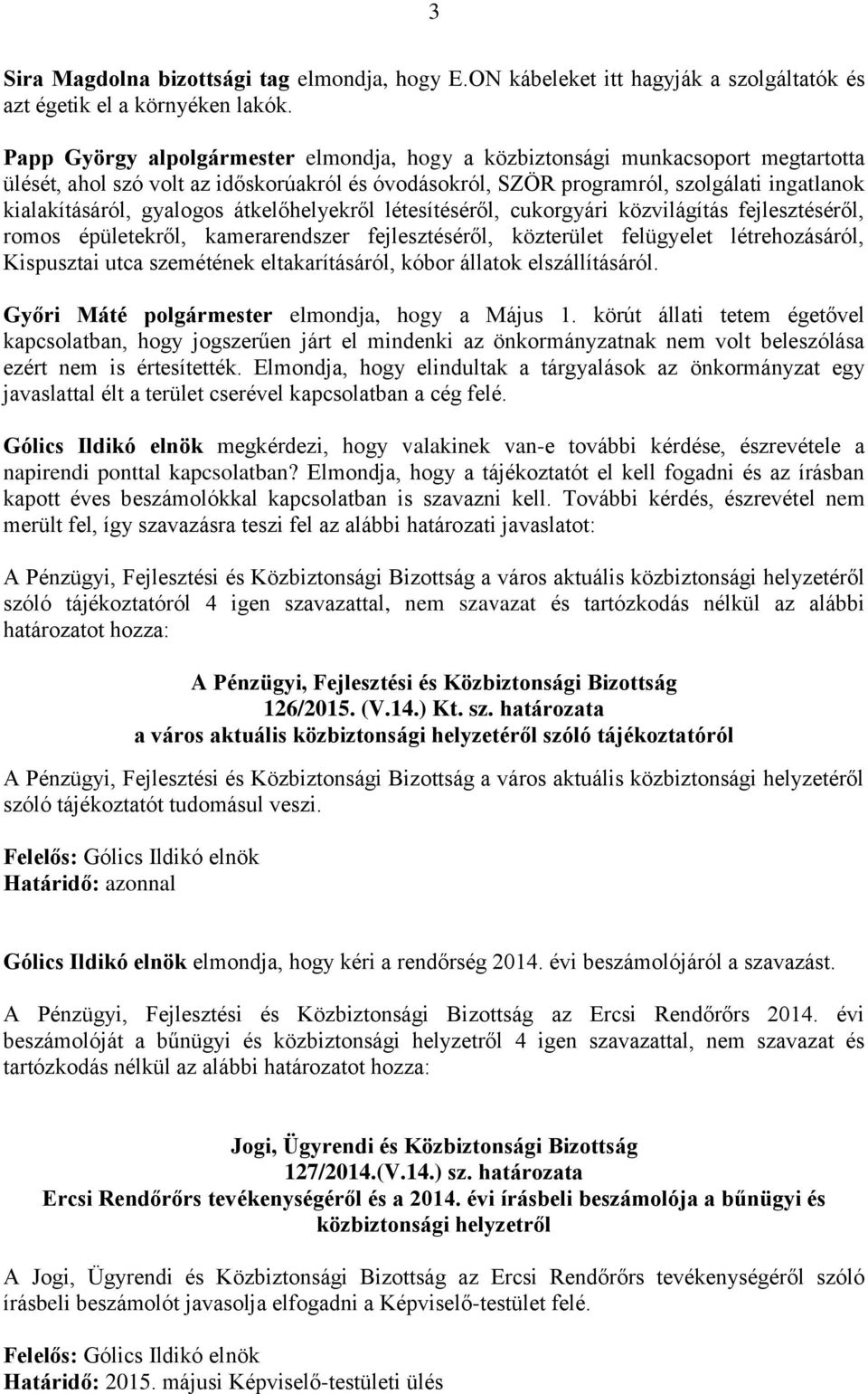 gyalogos átkelőhelyekről létesítéséről, cukorgyári közvilágítás fejlesztéséről, romos épületekről, kamerarendszer fejlesztéséről, közterület felügyelet létrehozásáról, Kispusztai utca szemétének