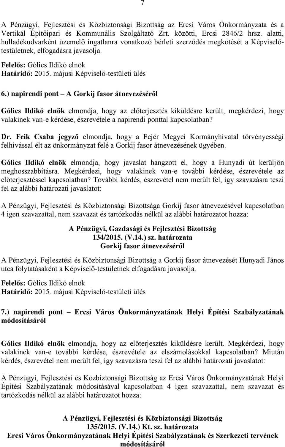 ) napirendi pont A Gorkij fasor átnevezéséről Gólics Ildikó elnök elmondja, hogy az előterjesztés kiküldésre került, megkérdezi, hogy valakinek van-e kérdése, észrevétele a napirendi ponttal