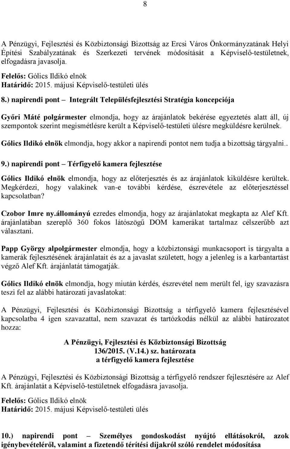 Képviselő-testületi ülésre megküldésre kerülnek. Gólics Ildikó elnök elmondja, hogy akkor a napirendi pontot nem tudja a bizottság tárgyalni.. 9.