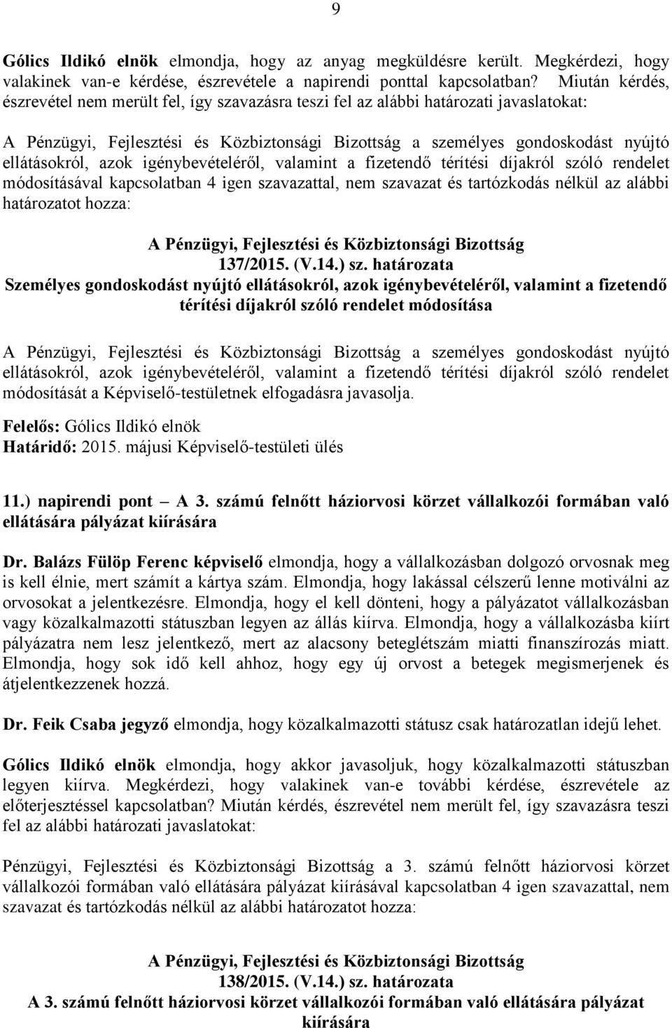 térítési díjakról szóló rendelet módosításával kapcsolatban 4 igen szavazattal, nem szavazat és tartózkodás nélkül az alábbi határozatot hozza: 137/2015. (V.14.) sz.