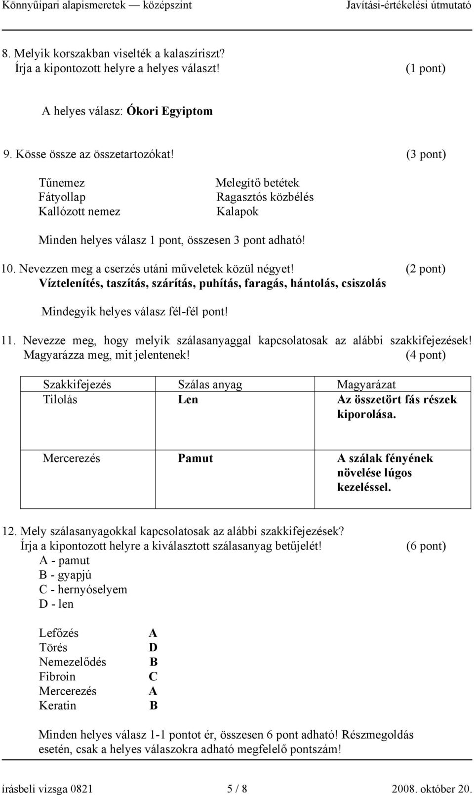 (2 pont) Víztelenítés, taszítás, szárítás, puhítás, faragás, hántolás, csiszolás Mindegyik helyes válasz fél-fél pont! 11.