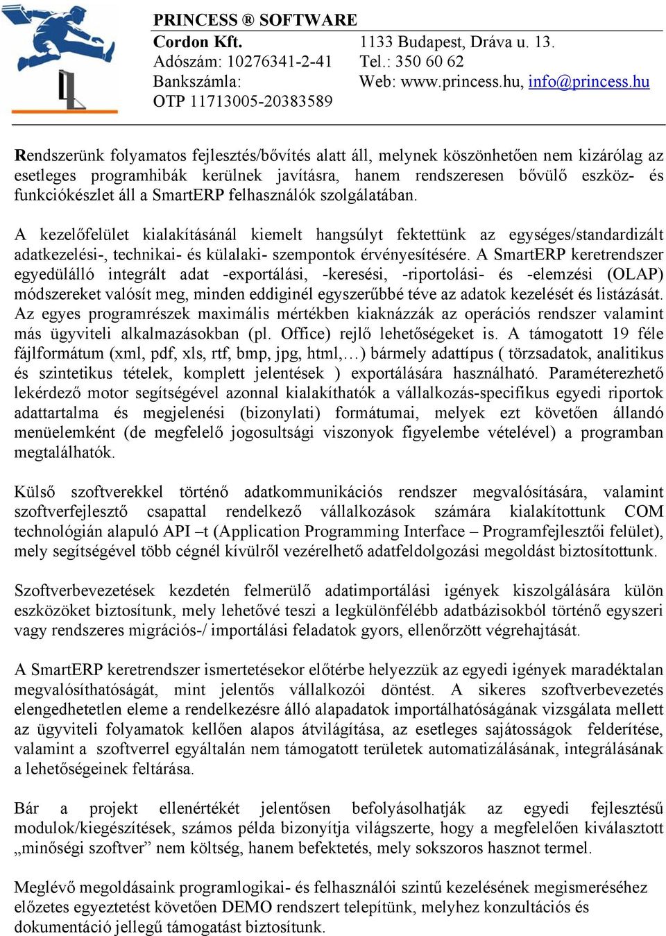 A SmartERP keretrendszer egyedülálló integrált adat -exportálási, -keresési, -riportolási- és -elemzési (OLAP) módszereket valósít meg, minden eddiginél egyszerűbbé téve az adatok kezelését és