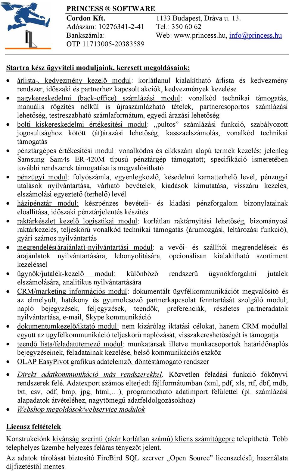 testreszabható számlaformátum, egyedi árazási lehetőség bolti kiskereskedelmi értékesítési modul: pultos számlázási funkció, szabályozott jogosultsághoz kötött (át)árazási lehetőség,