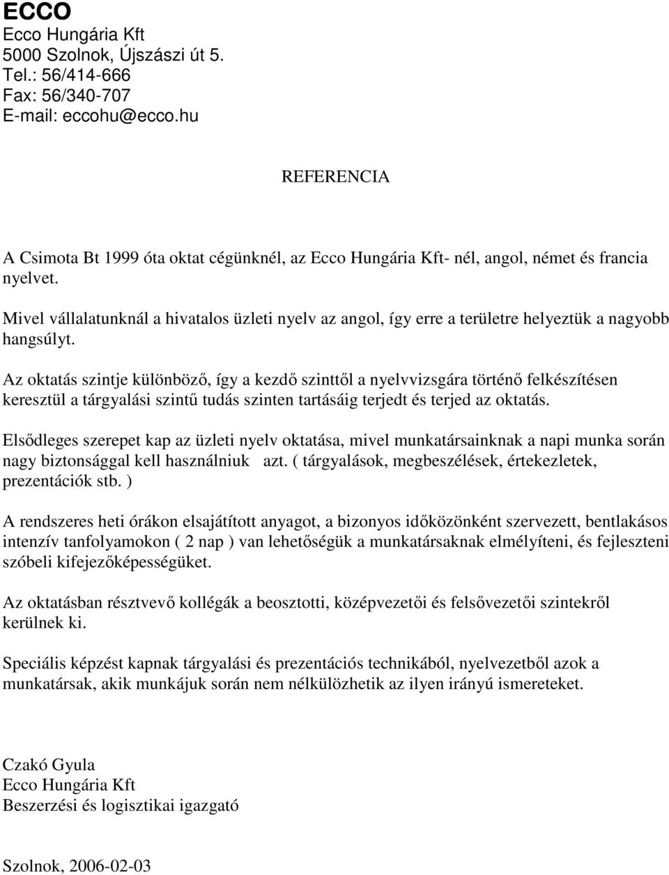 Mivel vállalatunknál a hivatalos üzleti nyelv az angol, így erre a területre helyeztük a nagyobb hangsúlyt.