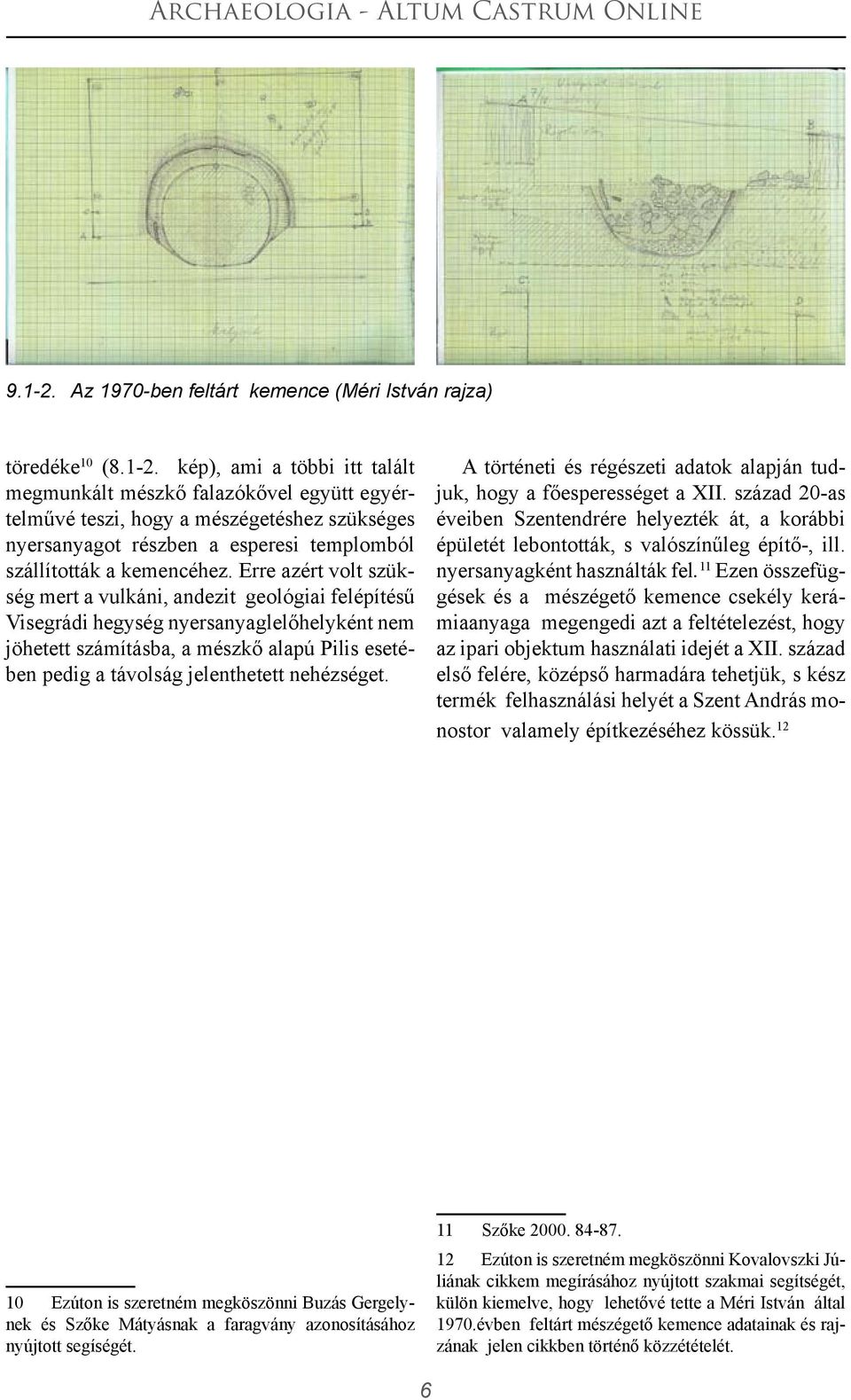 nehézséget. A történeti és régészeti adatok alapján tudjuk, hogy a főesperességet a XII. század 20-as éveiben Szentendrére helyezték át, a korábbi épületét lebontották, s valószínűleg építő-, ill.