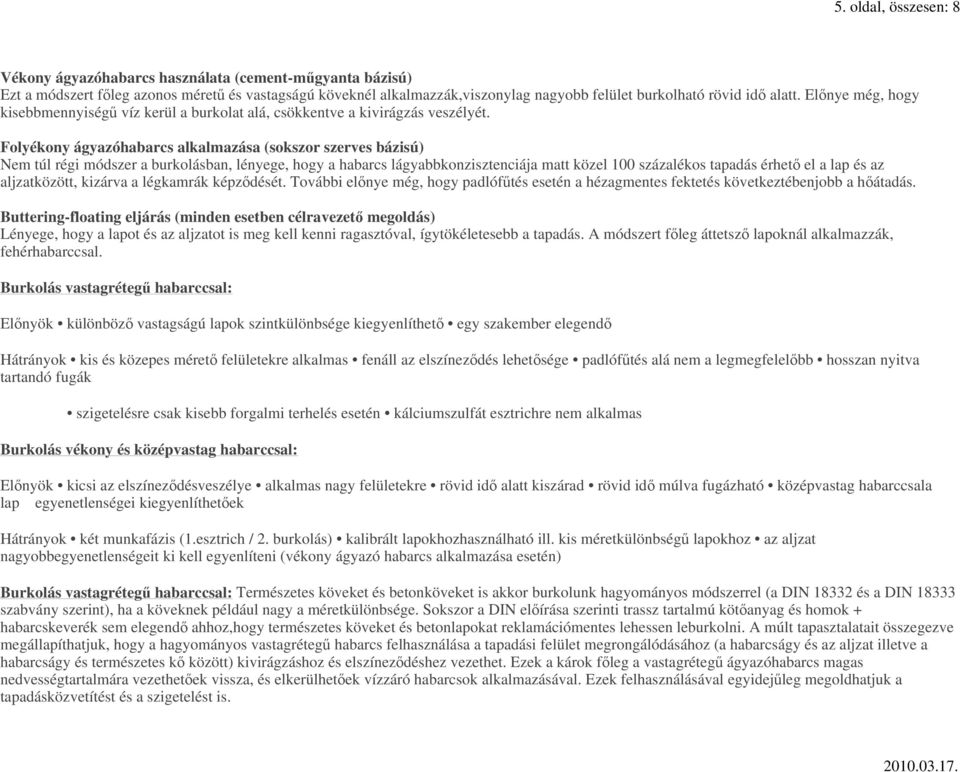 Folyékony ágyazóhabarcs alkalmazása (sokszor szerves bázisú) Nem túl régi módszer a burkolásban, lényege, hogy a habarcs lágyabbkonzisztenciája matt közel 100 százalékos tapadás érhetı el a lap és az