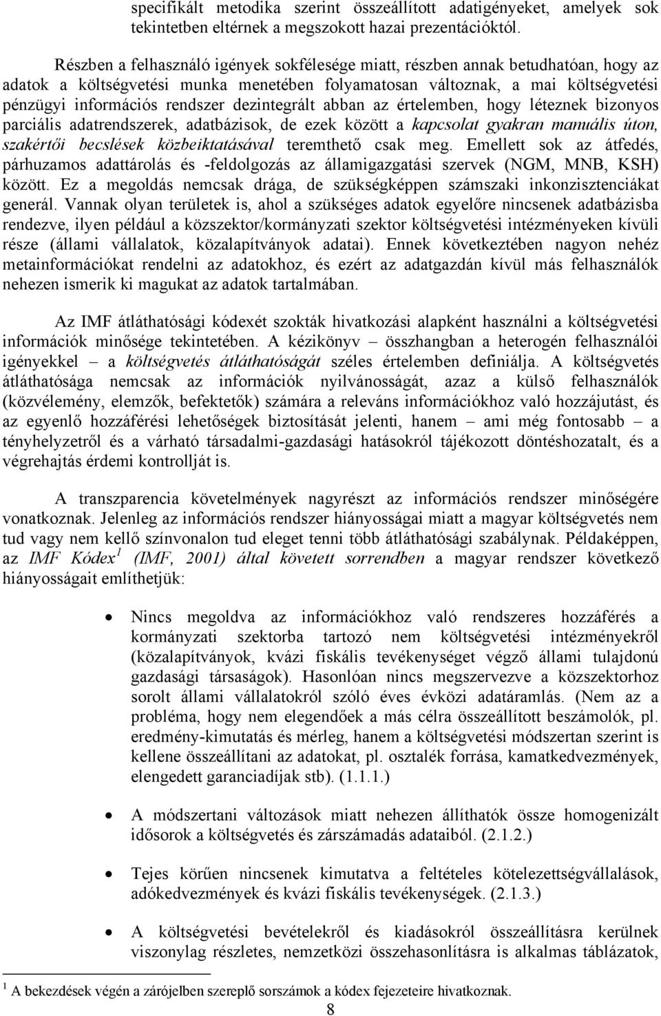 dezintegrált abban az értelemben, hogy léteznek bizonyos parciális adatrendszerek, adatbázisok, de ezek között a kapcsolat gyakran manuális úton, szakértői becslések közbeiktatásával teremthető csak