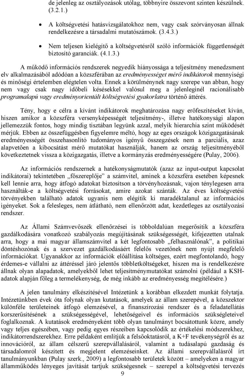 alkalmazásából adódóan a közszférában az eredményességet mérő indikátorok mennyiségi és minőségi értelemben elégtelen volta.