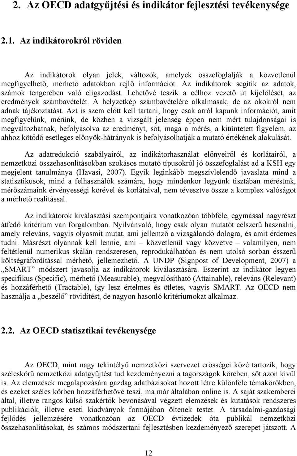 Az indikátorok segítik az adatok, számok tengerében való eligazodást. Lehetővé teszik a célhoz vezető út kijelölését, az eredmények számbavételét.