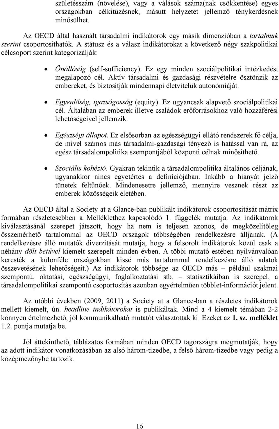 A státusz és a válasz indikátorokat a következő négy szakpolitikai célcsoport szerint kategorizálják: Önállóság (self-sufficiency). Ez egy minden szociálpolitikai intézkedést megalapozó cél.