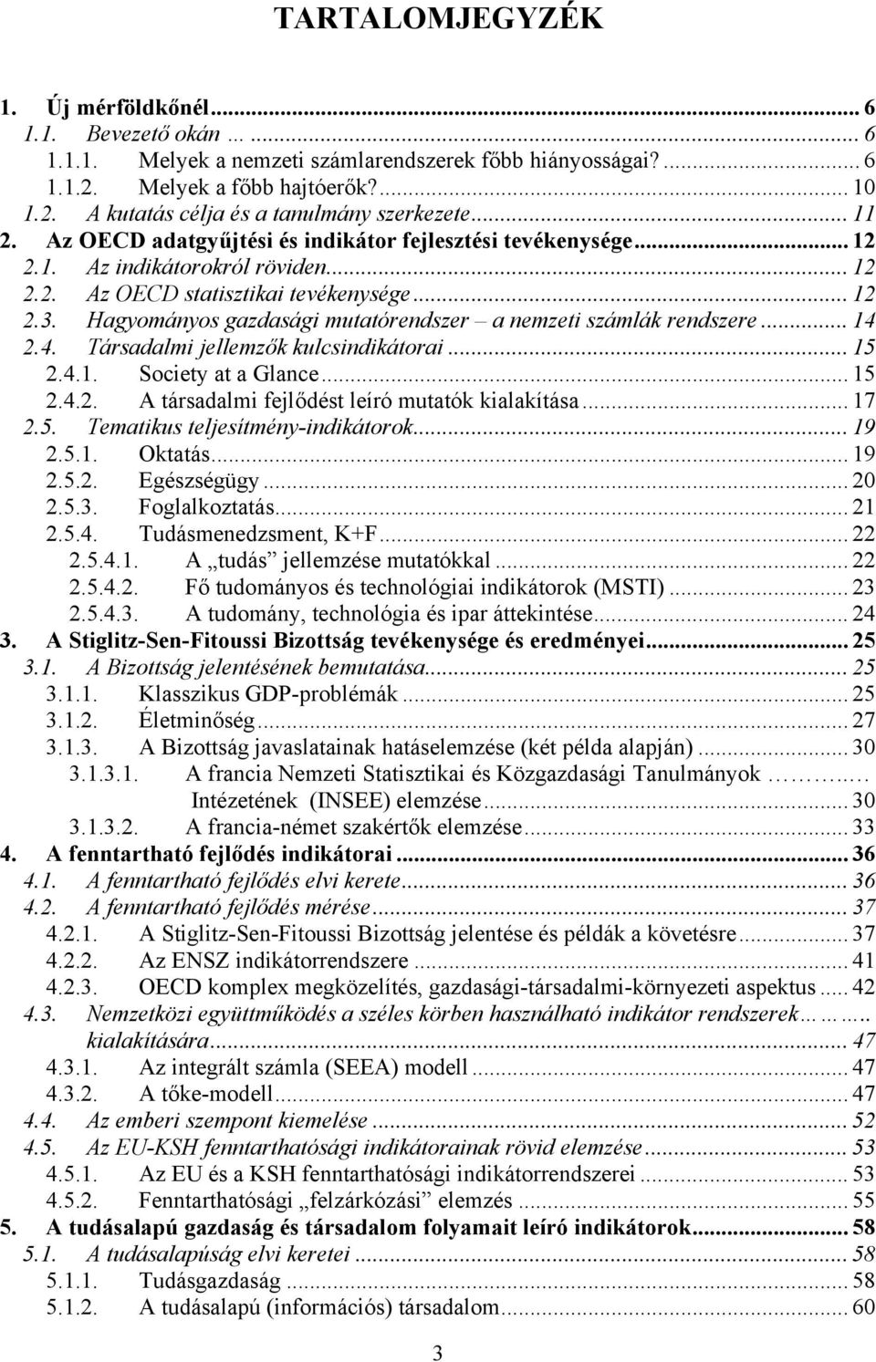 Hagyományos gazdasági mutatórendszer a nemzeti számlák rendszere... 14 2.4. Társadalmi jellemzők kulcsindikátorai... 15 2.4.1. Society at a Glance... 15 2.4.2. A társadalmi fejlődést leíró mutatók kialakítása.