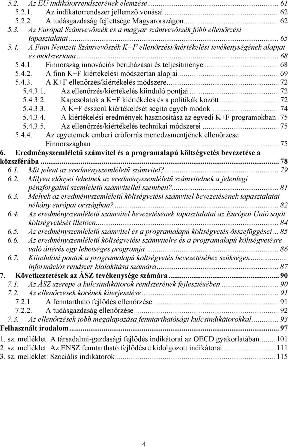 Finnország innovációs beruházásai és teljesítménye... 68 5.4.2. A finn K+F kiértékelési módszertan alapjai... 69 5.4.3. A K+F ellenőrzés/kiértékelés módszere... 72 5.4.3.1.