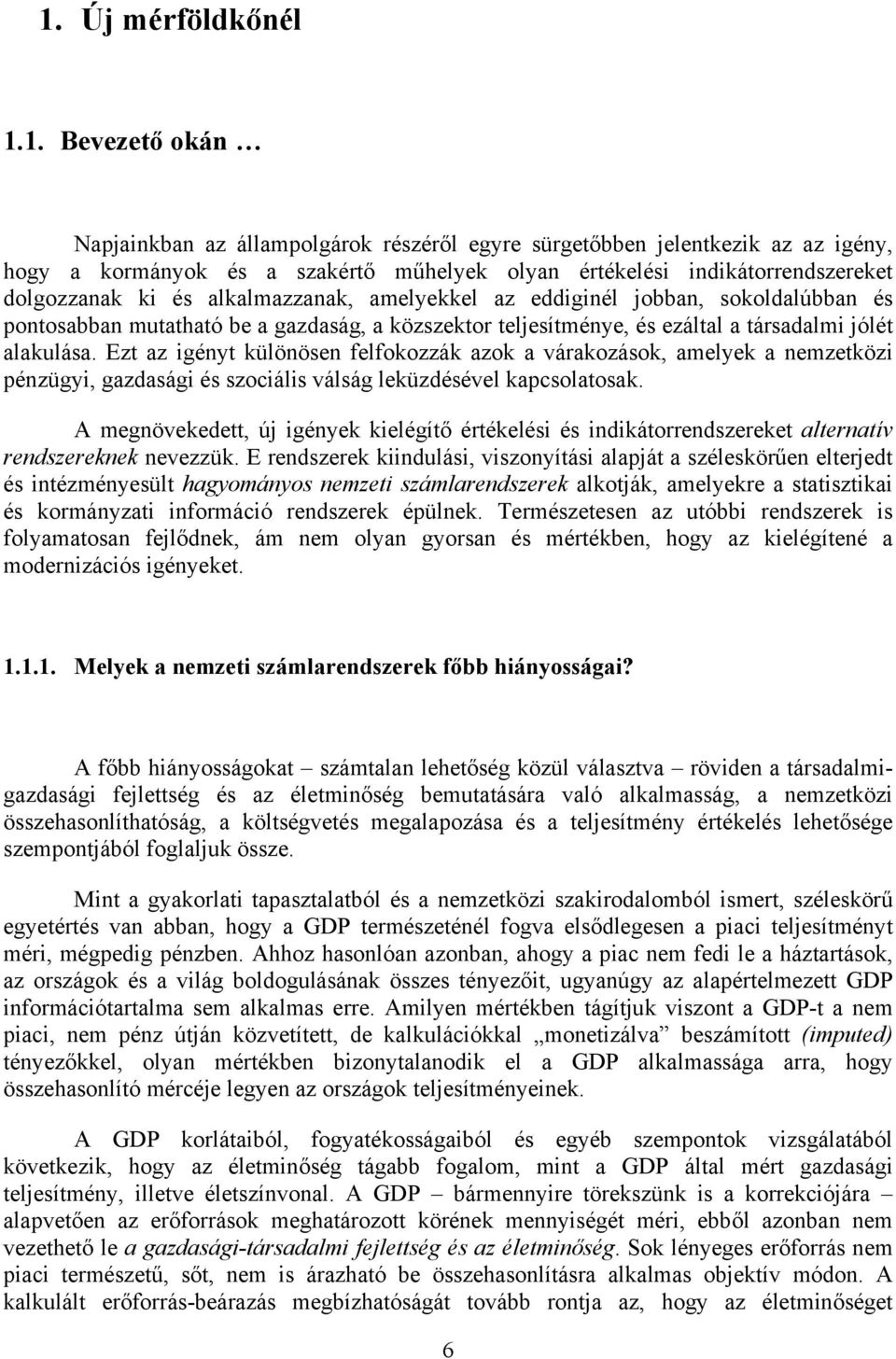 Ezt az igényt különösen felfokozzák azok a várakozások, amelyek a nemzetközi pénzügyi, gazdasági és szociális válság leküzdésével kapcsolatosak.