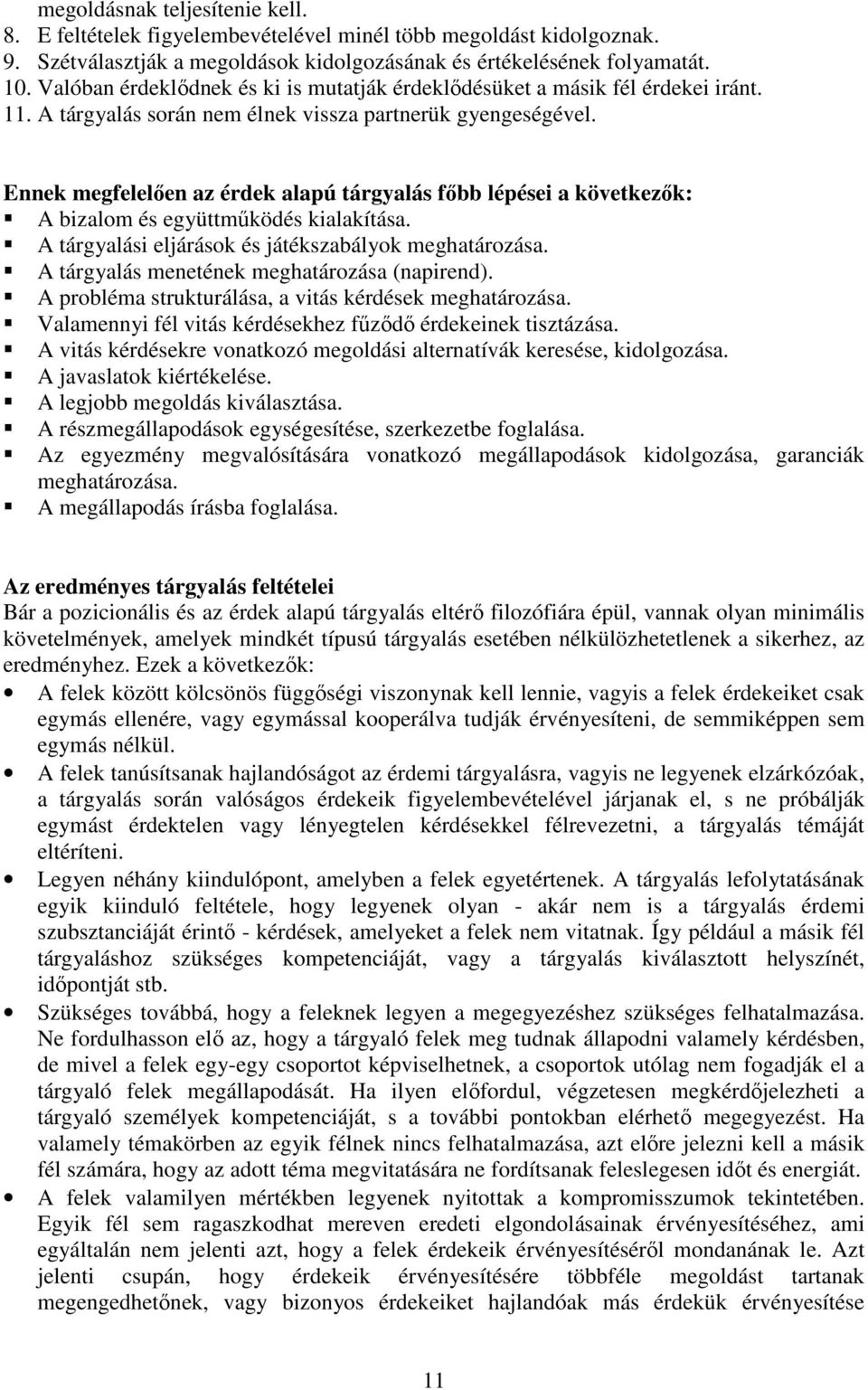 Ennek megfelelően az érdek alapú tárgyalás főbb lépései a következők: A bizalom és együttműködés kialakítása. A tárgyalási eljárások és játékszabályok meghatározása.