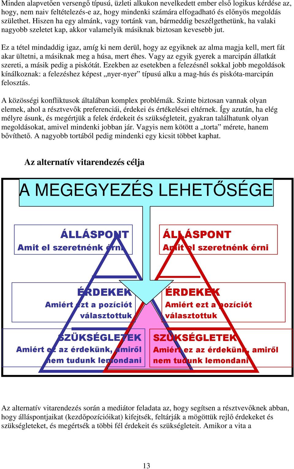 Ez a tétel mindaddig igaz, amíg ki nem derül, hogy az egyiknek az alma magja kell, mert fát akar ültetni, a másiknak meg a húsa, mert éhes.