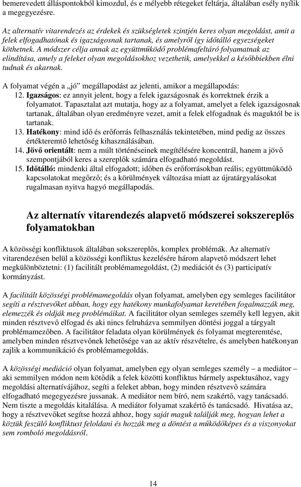 A módszer célja annak az együttműködő problémafeltáró folyamatnak az elindítása, amely a feleket olyan megoldásokhoz vezethetik, amelyekkel a későbbiekben élni tudnak és akarnak.